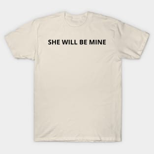 she will be mine T-Shirt